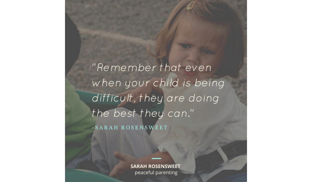 Remember that even when your child is being difficult, they are doing the best they can Sarah Rosensweet Quote