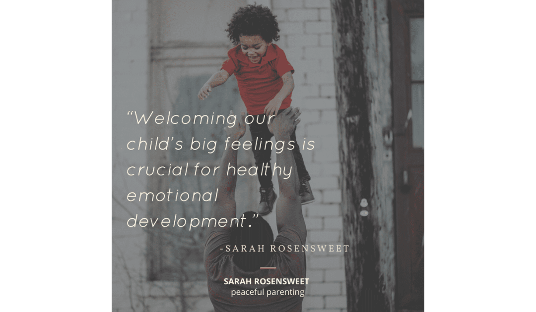 Welcoming our child's big feelings is crucial for healthy emotional development Sarah Rosensweet Quote