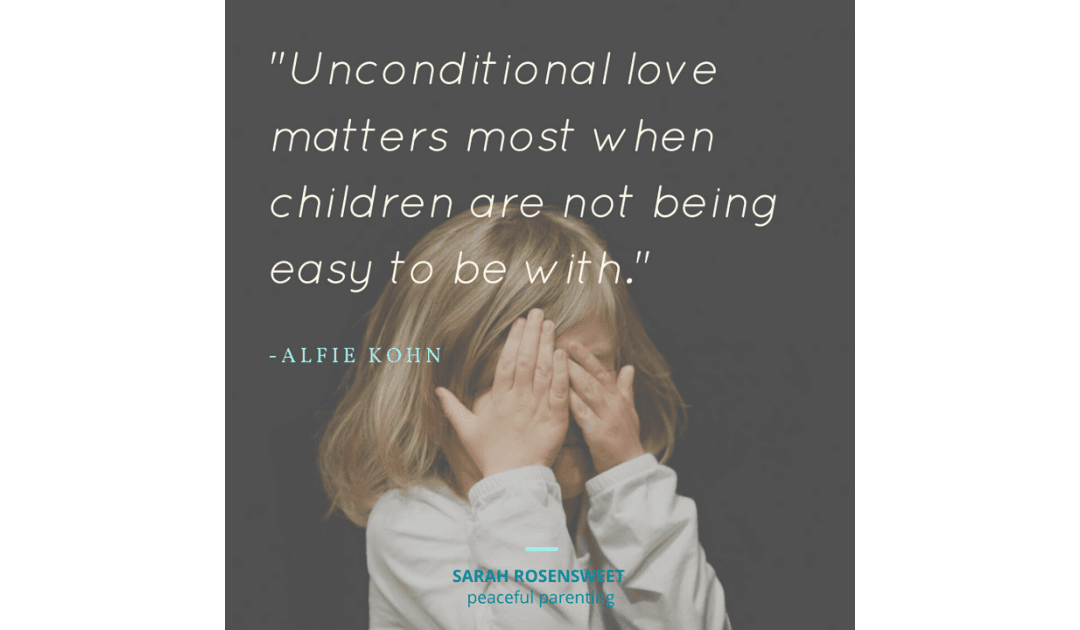 Unconditional love matters most when children are not being easy to be with Alfie Kohn Quote