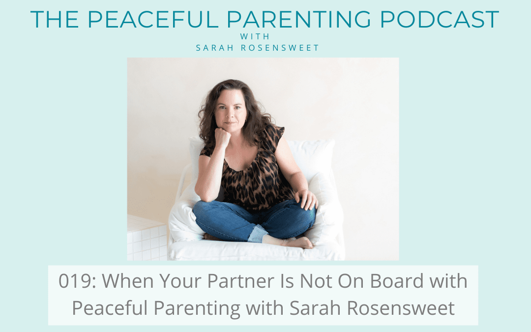 Episode 19: When Your Partner Is Not On Board with Peaceful Parenting with Sarah Rosensweet