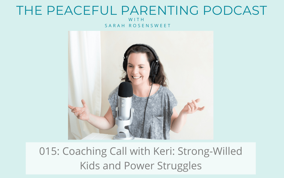 Podcast Episode 15: Coaching Call with Keri: Strong-Willed Kids and Power Struggles