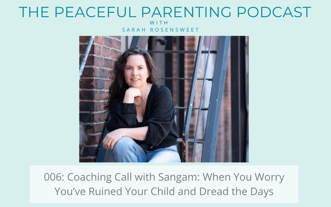 Podcast Episode #6: Coaching Call with Sangam: When You Worry You’ve Ruined Your Child and Dread the Days