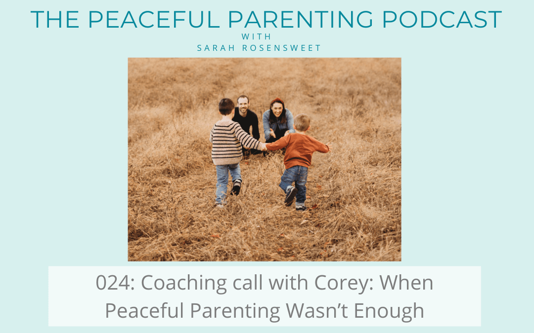 Episode 24: Coaching call with Corey: When Peaceful Parenting Wasn’t Enough