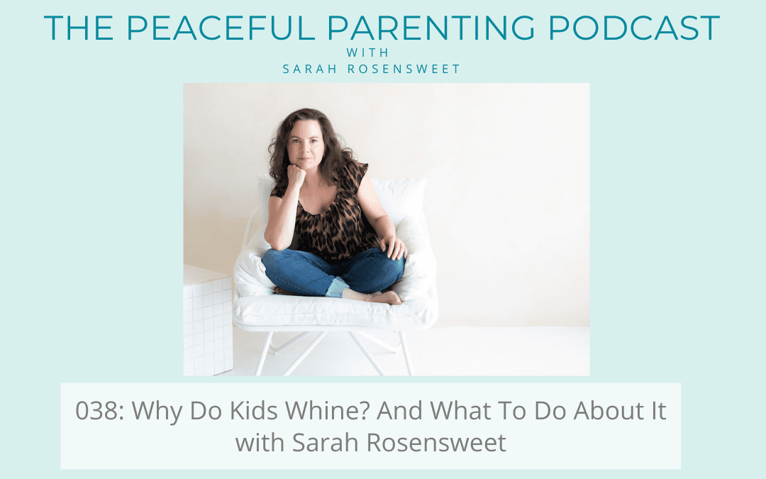Podcast Episode 38: Why Do Kids Whine? And What To Do About It with Sarah Rosensweet