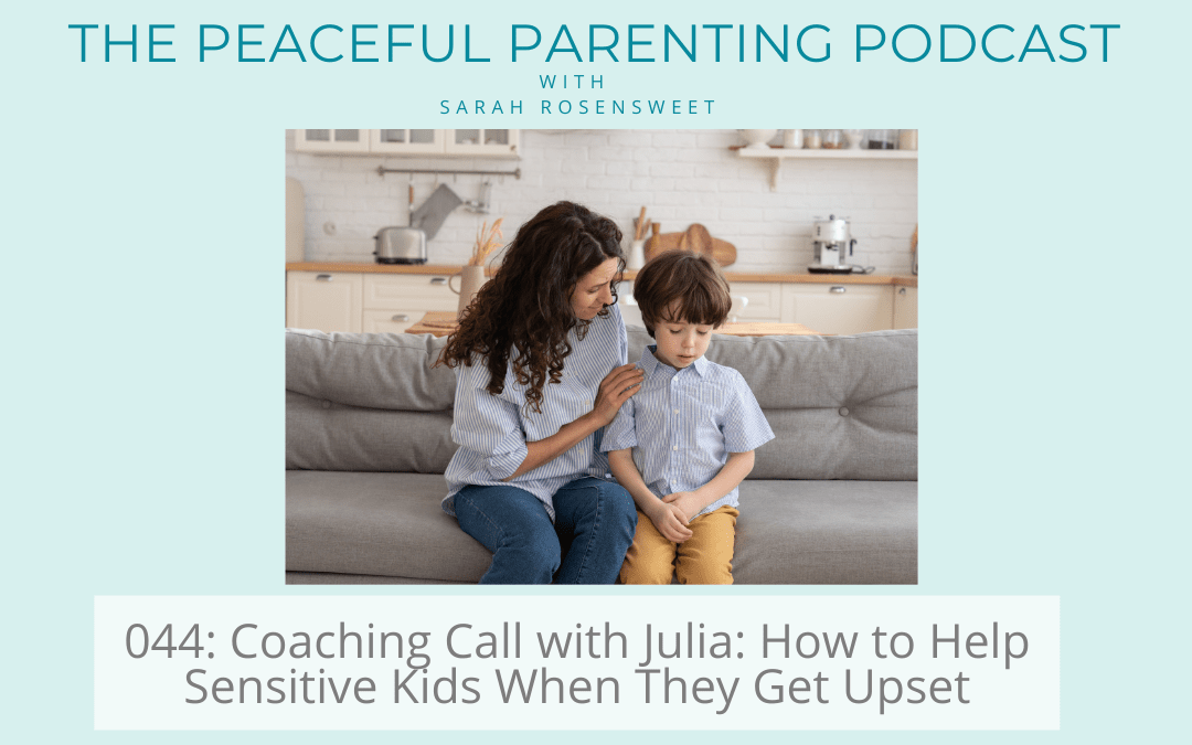 Episode 44: Coaching Call with Julia: How to Help Sensitive Kids When They Get Upset￼