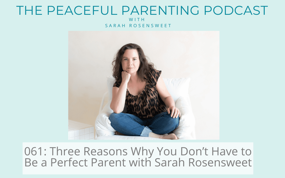 Podcast Episode 61: Three Reasons Why You Don’t Have to Be a Perfect Parent