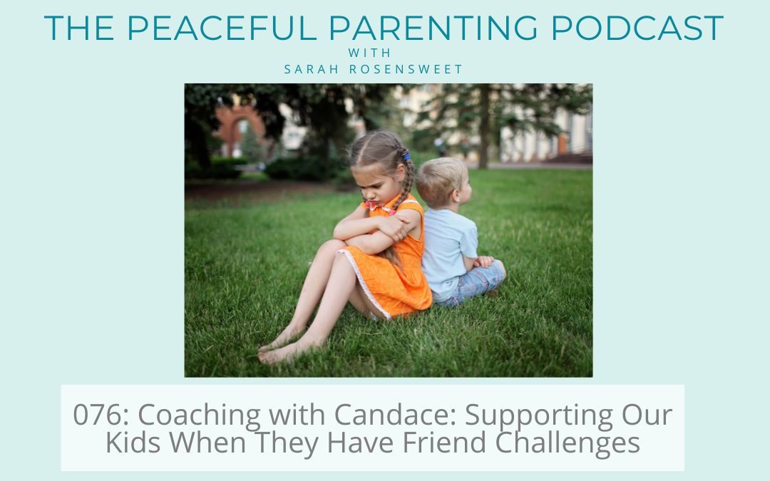 Podcast Episode 76: Coaching with Candace: Supporting Our Kids When They Have Friend Challenges