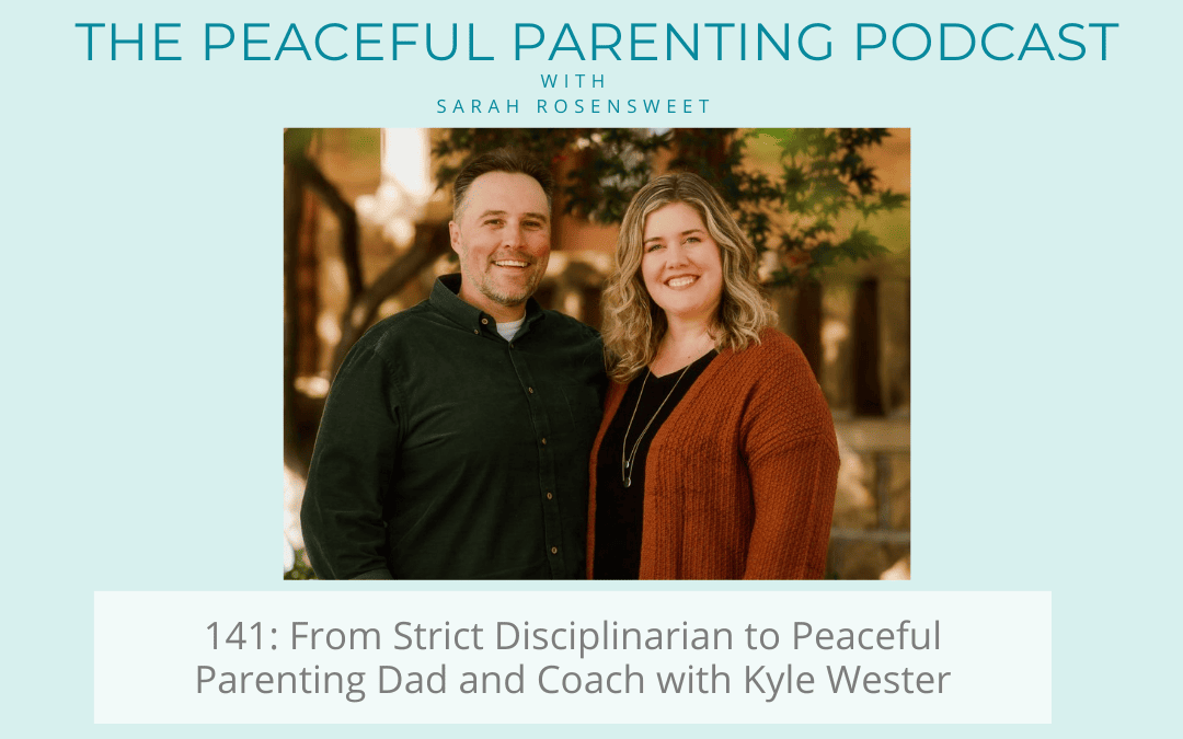 Episode 141: From Strict Disciplinarian to Peaceful Parenting Dad and Coach with Kyle Wester